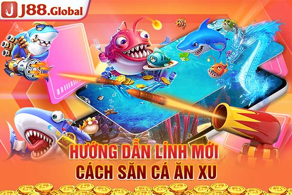 Hướng dẫn lính mới cách săn cá ăn xu Hướng dẫn lính mới cách săn cá ăn xu